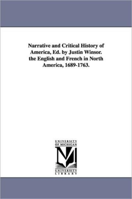 Narrative and Critical History of America, Ed. by Justin Winsor. the English and French in North America, 1689-1763., Paperback / softback Book