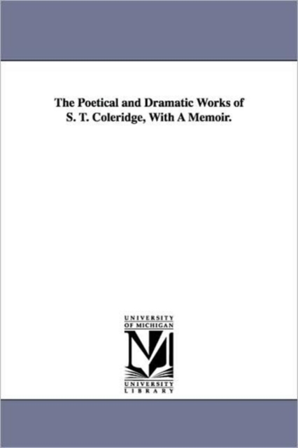 The Poetical and Dramatic Works of S. T. Coleridge, With A Memoir., Paperback / softback Book