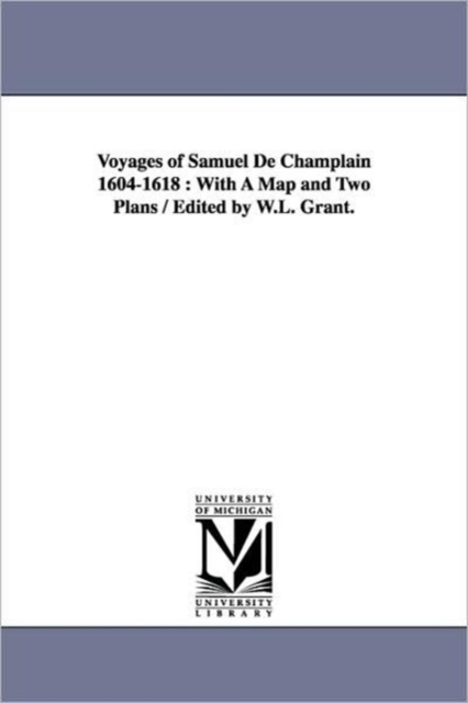 Voyages of Samuel de Champlain 1604-1618 : With a Map and Two Plans / Edited by W.L. Grant., Paperback / softback Book