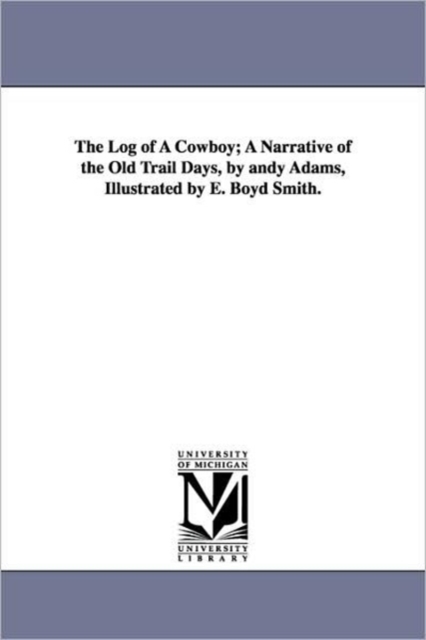 The Log of a Cowboy; A Narrative of the Old Trail Days, by Andy Adams, Illustrated by E. Boyd Smith., Paperback / softback Book