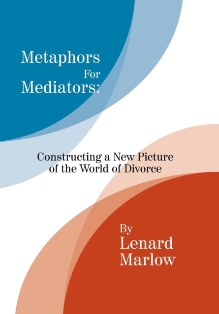 Metaphors for Mediators : Constructing a New Picture of the World of Divorce, Hardback Book
