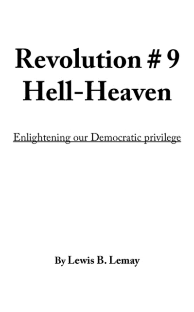 Revolution # 9 Hell-Heaven : Enlightening Our Democratic Privilege, Paperback / softback Book