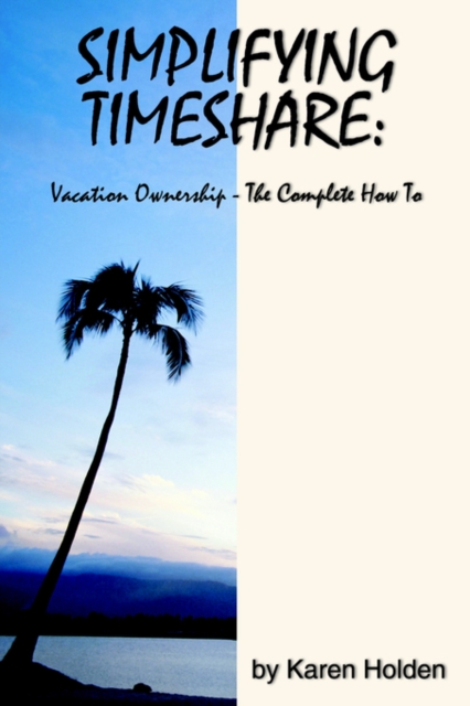 Simplifying Timeshare : Vacation Ownership-The Complete How To, Paperback / softback Book
