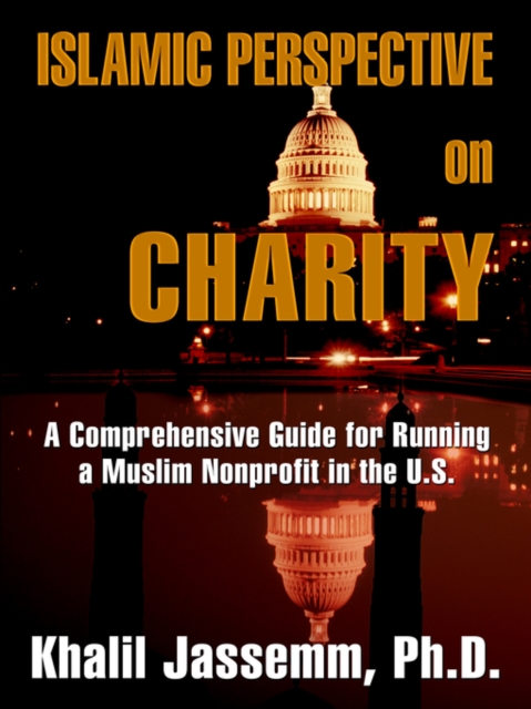 Islamic Perspective on Charity : A Comprehensive Guide for Running a Muslim Nonprofit in the U.S., Paperback / softback Book