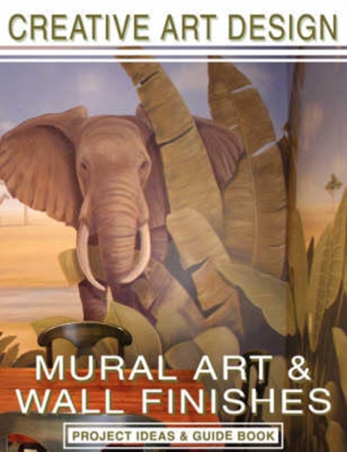 Creative Art Design : Mural Art & Wall Finishes: Project Ideas & Guidebook, Paperback / softback Book
