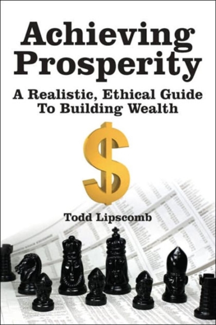 Achieving Prosperity : A Realistic, Ethical Guide To Building Wealth, Hardback Book