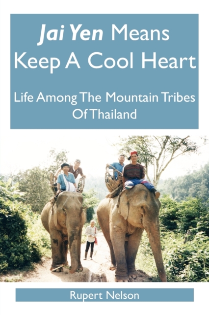 Jai Yen Means Keep A Cool Heart : Life Among The Mountain Tribes Of Thailand, Paperback / softback Book