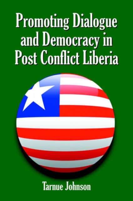 Promoting Dialogue and Democracy in Post Conflict Liberia, Paperback / softback Book
