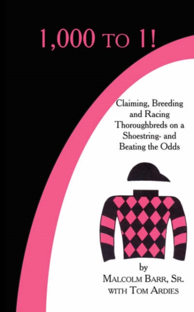 1,000 to 1! : Claiming, Breeding and Racing Thoroughbreds on a Shoestring-and Beating the Odds, Paperback / softback Book