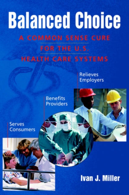 Balanced Choice : A Common Sense Cure for the U.S. Health Care Systems, Paperback / softback Book