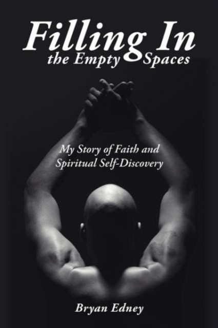 Filling In the Empty Spaces : My Story of Faith and Spiritual Self-Discovery, Paperback / softback Book