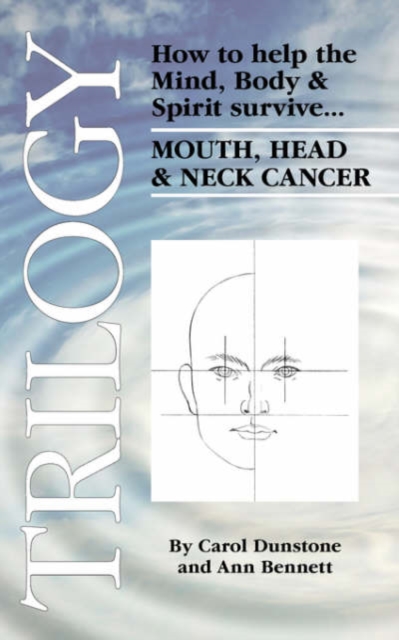Trilogy : How to Help the Mind, Body & Spirit Survive Mouth, Head & Neck Cancer, Paperback / softback Book