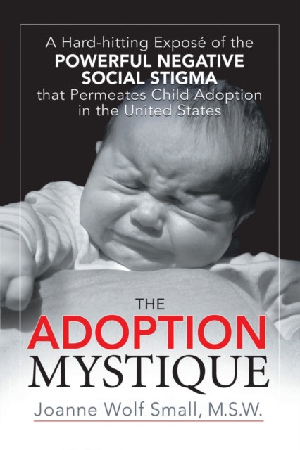 The Adoption Mystique : A Hard-hitting Expose of the Powerful Negative Social Stigma That Permeates Child Adoption in the United States, Paperback / softback Book