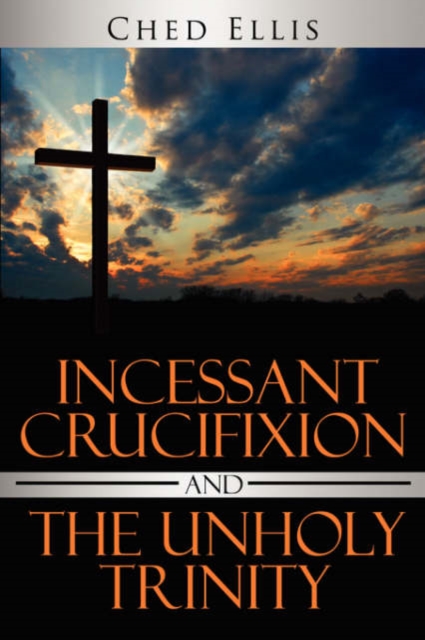 Incessant Crucifixion and The Unholy Trinity, Paperback Book