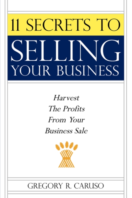 11 Secrets to Selling Your Business : Harvest The Profits From Your Business Sale, Paperback / softback Book