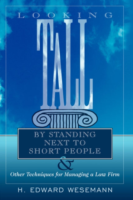 Looking Tall by Standing Next to Short People : & Other Techniques for Managing a Law Firm, Hardback Book