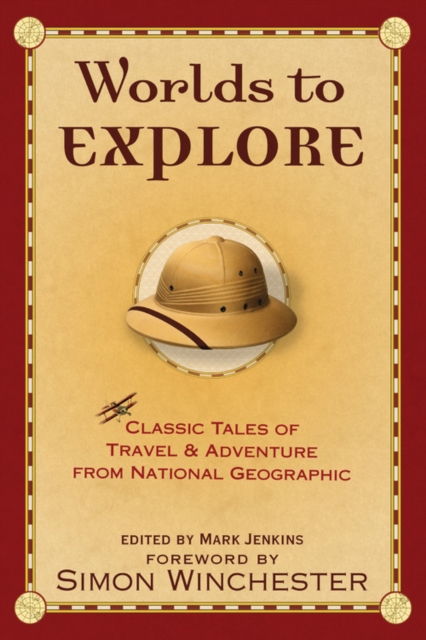 Worlds to Explore : Classic Tales of Travel and Adventure from National Geographic, Paperback Book