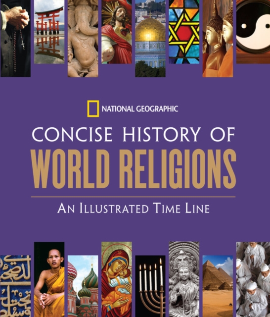 National Geographic Concise History of World Religions : An Illustrated Time Line, Hardback Book