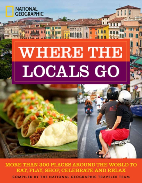 Where the Locals Go : More Than 300 Places Around the World to Eat, Play, Shop, Celebrate, and Relax, Paperback / softback Book