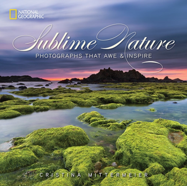 Sublime Nature : Photographs That Awe and Inspire, Hardback Book