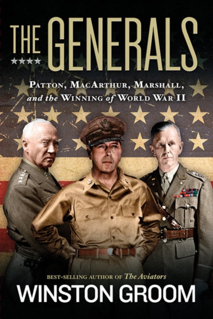 The Generals : Patton, MacArthur, Marshall, and the Winning of World War II, Hardback Book