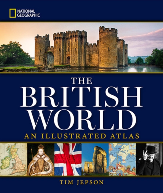 National Geographic The British World : An Illustrated Atlas, Hardback Book
