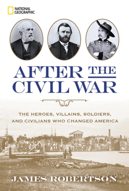 After the Civil War : The Heroes, Villains, Soldiers, and Civilians Who Changed America, Hardback Book