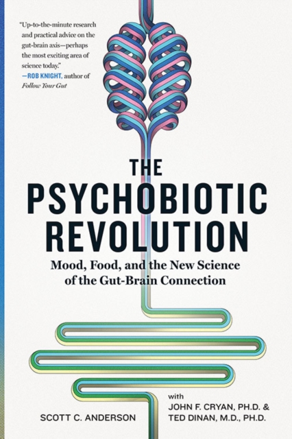 The Psychobiotic Revolution : Mood, Food and the New Science of the Gut-Brain Connection, Hardback Book
