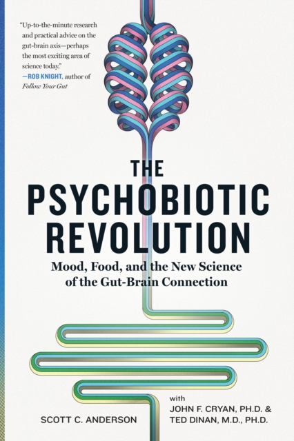 The Psychobiotic Revolution : Mood, Food, and the New Science of the Gut-Brain Connection, Paperback / softback Book