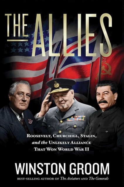 The Allies : Roosevelt, Churchill, Stalin, and the Unlikely Alliance That Won World War II, Hardback Book