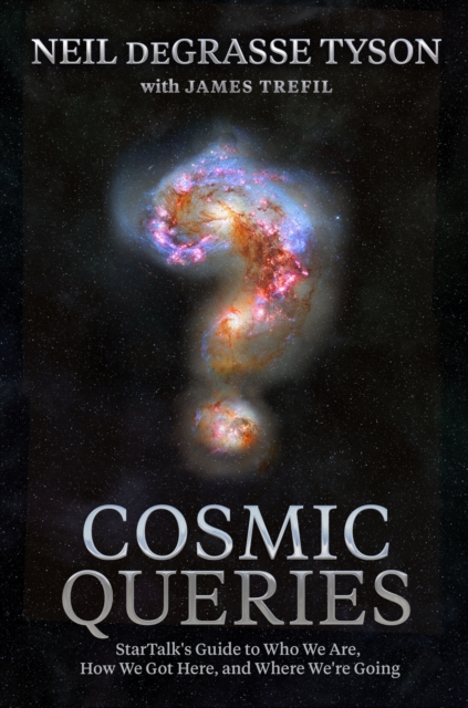 Cosmic Queries : StarTalk's Guide to Who We Are, How We Got Here, and Where We're Going, Hardback Book