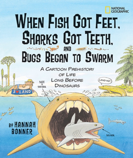 When Fish Got Feet, Sharks Got Teeth, and Bugs Began to Swarm : A Cartoon Prehistory of Life Long Before Dinosaurs, Hardback Book