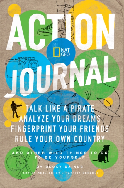 Action Journal : Talk Like a Pirate, Analyze Your Dreams, Fingerprint Your Friends, Rule Your Own Country, and Other Wild Things to Do to be Yourself, Paperback / softback Book
