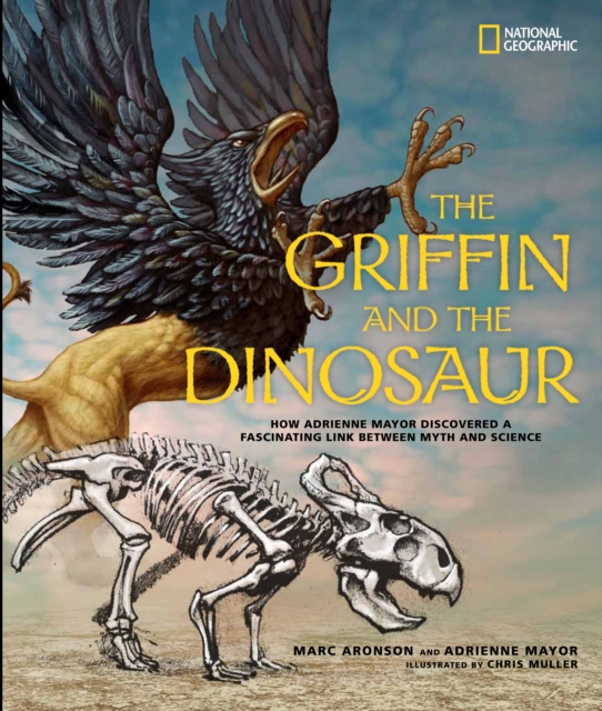The Griffin and the Dinosaur : How Adrienne Mayor Discovered a Fascinating Link Between Myth and Science, Hardback Book