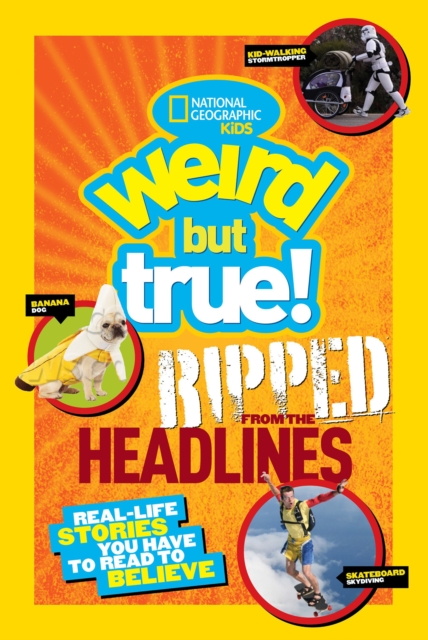 Weird But True! Ripped from the Headlines : Real-Life Stories You Have to Read to Believe, Paperback / softback Book