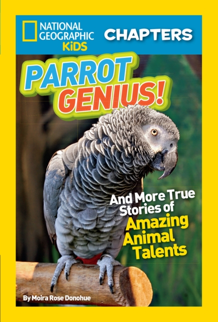National Geographic Kids Chapters: Parrot Genius : And More True Stories of Amazing Animal Talents (Ngk Chapters), Paperback / softback Book