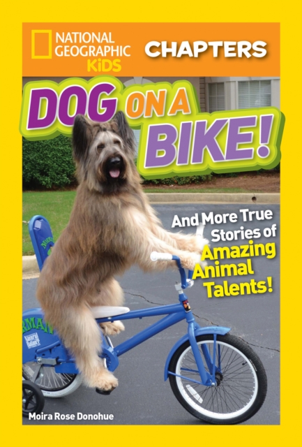 National Geographic Kids Chapters: Dog on a Bike : And More True Stories of Amazing Animal Talents!, Paperback / softback Book