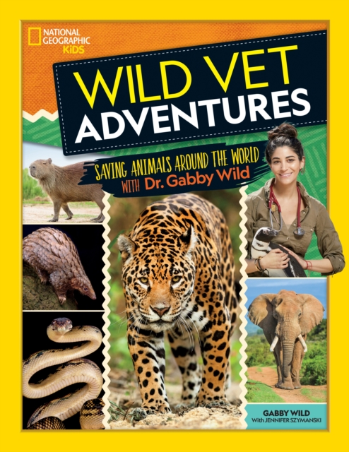 Wild Vet Adventures : Saving Animals Around the World with Dr. Gabby Wild, Hardback Book