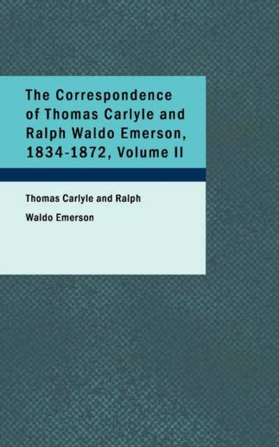 The Correspondence of Thomas Carlyle and Ralph Waldo Emerson, 1834-1872, Volume II, Paperback Book