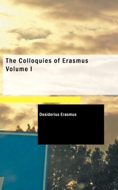 The Colloquies of Erasmus Volume I, Paperback Book