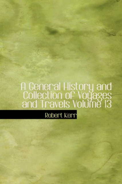 A General History and Collection of Voyages and Travels Volume 13, Paperback Book