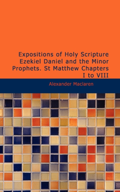 Expositions of Holy Scripture Ezekiel Daniel and the Minor Prophets. St Matthew Chapters I to VIII, Paperback / softback Book