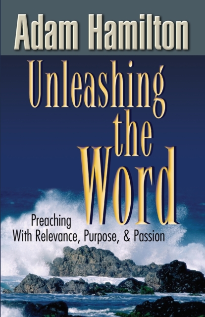 Unleashing the Word : Preaching with Relevance, Purpose, & Passion, Multiple-component retail product Book