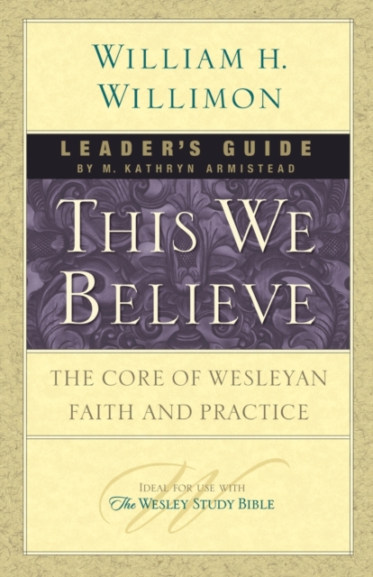This We Believe : The Core of Wesleyan Faith and Practice Leader's Guide, Paperback / softback Book