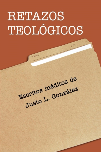 Retazos Teol gicos : Escritos In ditos de Justo L. Gonzalez, Paperback / softback Book