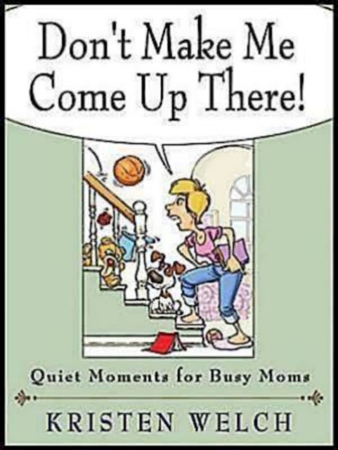 Don't Make Me Come Up There! : Quiet Moments for Busy Moms, EPUB eBook