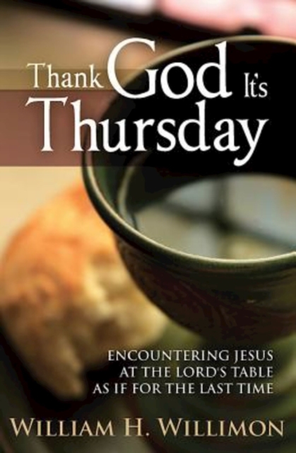 Thank God Its Thursday : Encountering Jesus at the Lord's Table As If for the Last Time, EPUB eBook