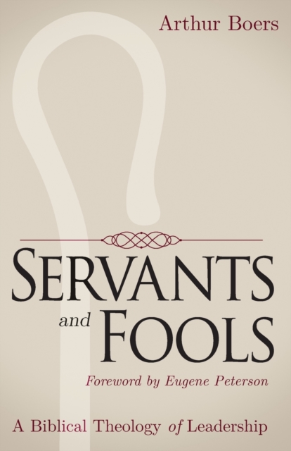 Servants and Fools : A Biblical Theology of Leadership, Paperback / softback Book