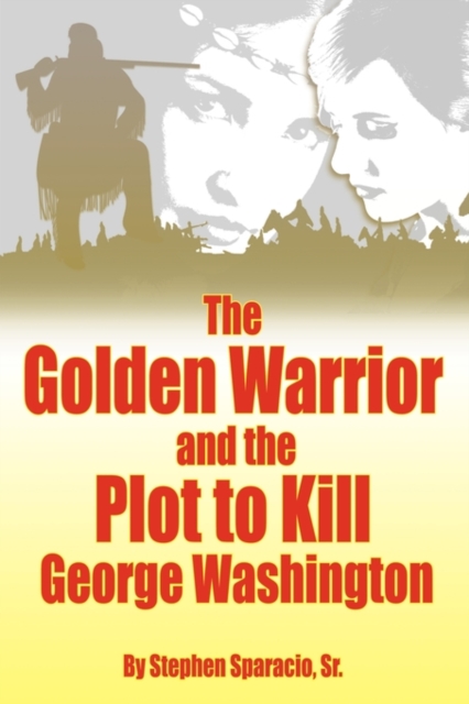 The Golden Warrior : And the Plot to Kill George Washington, Paperback / softback Book