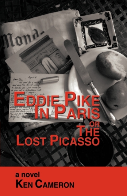 Eddie Pike in Paris or the Lost Picasso : A Novel by KEN CAMERON, Hardback Book